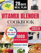 The Complete Vitamix Blender Cookbook: Experience 1000-days of Natural Easy Vitamix Blender Recipes For Weight Loss, Energy Increase, Detox and Overall Wellness