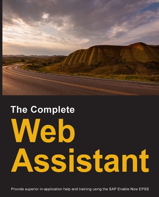 The Complete Web Assistant: Provide in-application help and training using the SAP Enable Now EPSS - Manuel, Dirk