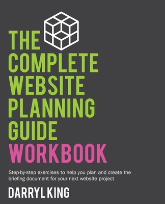 The Complete Website Planning Guide Workbook - King, Darryl