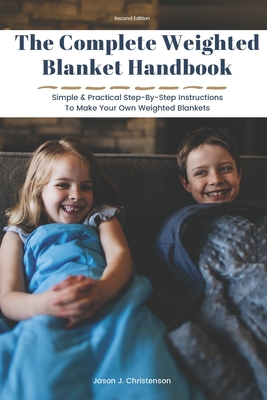 The Complete Weighted Blanket Handbook: Simple & Practical Step-By-Step Instructions To Make Your Own Weighted Blankets - Christenson, Jason J
