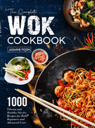 The Complete Wok Cookbook: 1000 Vibrant and Healthy Stir-fry Recipes for Both Beginners and Advanced Users