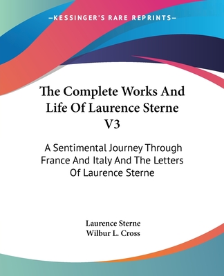 The Complete Works And Life Of Laurence Sterne V3: A Sentimental Journey Through France And Italy And The Letters Of Laurence Sterne - Sterne, Laurence, and Cross, Wilbur L (Introduction by)