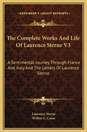 The Complete Works and Life of Laurence Sterne V3: A Sentimental Journey Through France and Italy and the Letters of Laurence Sterne