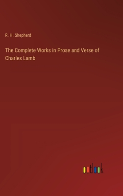 The Complete Works in Prose and Verse of Charles Lamb - Shepherd, R H