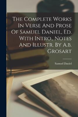 The Complete Works In Verse And Prose Of Samuel Daniel, Ed. With Intro., Notes And Illustr. By A.b. Grosart - Daniel, Samuel