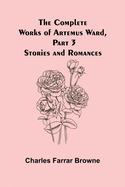 The Complete Works of Artemus Ward, Part 3: Stories and Romances