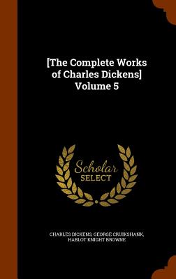 [The Complete Works of Charles Dickens] Volume 5 - Dickens, and Cruikshank, George, and Browne, Hablot Knight