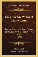 The Complete Works of Charles Lamb: Containing His Letters, Essays, Poems, Etc., with a Sketch of His Life (1879)