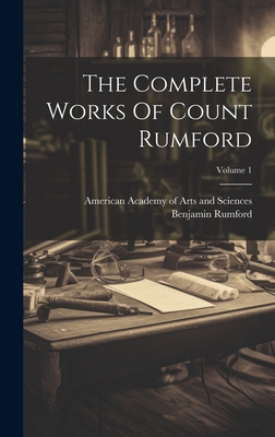 The Complete Works Of Count Rumford; Volume 1 - Benjamin Rumford (Graf Von) (Creator), and American Academy of Arts and Sciences (Creator)