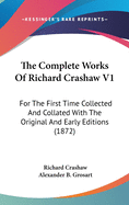 The Complete Works Of Richard Crashaw V1: For The First Time Collected And Collated With The Original And Early Editions (1872)