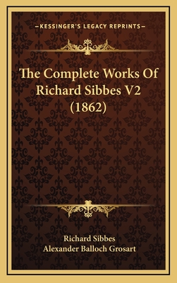 The Complete Works of Richard Sibbes V2 (1862) - Sibbes, Richard, and Grosart, Alexander Balloch (Editor)