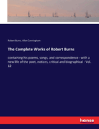 The Complete Works of Robert Burns: containing his poems, songs, and correspondence - with a new life of the poet, notices, critical and biographical - Vol. 12