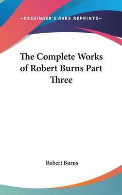 The Complete Works of Robert Burns Part Three - Burns, Robert