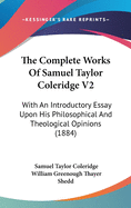 The Complete Works Of Samuel Taylor Coleridge V2: With An Introductory Essay Upon His Philosophical And Theological Opinions (1884)