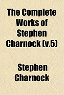 The Complete Works of Stephen Charnock: V.5