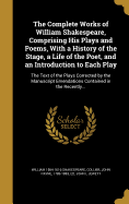 The Complete Works of William Shakespeare, Comprising His Plays and Poems, With a History of the Stage, a Life of the Poet, and an Introduction to Each Play: The Text of the Plays Corrected by the Manuscript Emendations Contained in the Recently...