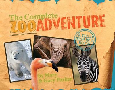The Complete Zoo Adventure: A Field Trip in a Book - Parker, Mary, and Parker, Gary
