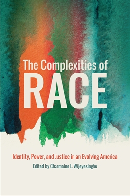 The Complexities of Race: Identity, Power, and Justice in an Evolving America - Wijeyesinghe, Charmaine L (Editor)