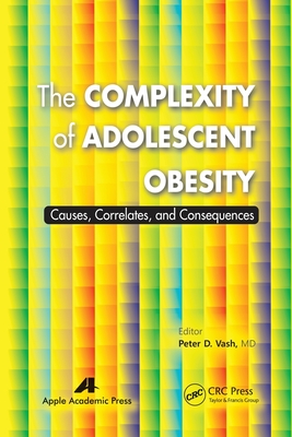 The Complexity of Adolescent Obesity: Causes, Correlates, and Consequences - Vash, Peter D (Editor)