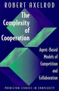 The Complexity of Cooperation: Agent-Based Models of Competition and Collaboration: Agent-Based Models of Competition and Collaboration - Axelrod, Robert