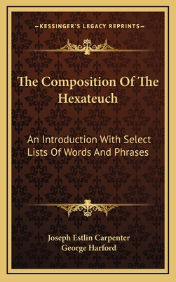 The Composition of the Hexateuch; An Introduction with Select Lists of Words and Phrases - Carpenter, Joseph Estlin