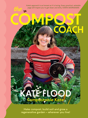 The Compost Coach: Make compost, build soil and grow a regenerative garden - wherever you live! - Flood, Kate