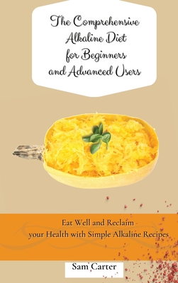 The Comprehensive Alkaline Diet for Beginners and Advanced Users: Quick and Easy Recipes to Rebalance your Metabolism and Improve your Energy - Carter, Sam