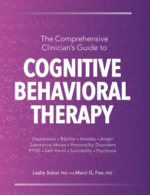 The Comprehensive Clinician's Guide to Cognitive Behavioral Therapy - Sokol, Leslie, and Fox, Marci