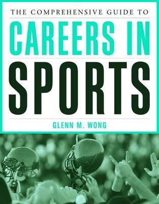 The Comprehensive Guide to Careers in Sports - Wong, Glenn M