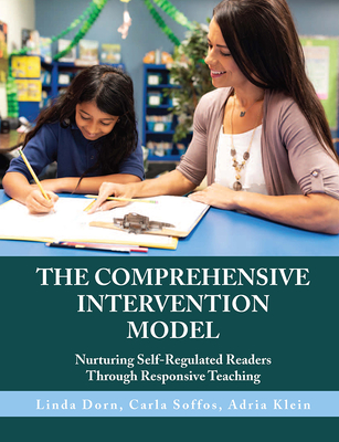 The Comprehensive Intervention Model: Nurturing Self-Regulated Readers Through Responsive Teaching - Dorn, Linda J, and Soffos, Carla