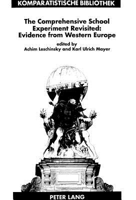 The Comprehensive School Experiment Revisited: Evidence from Western Europe: 2nd, Enlarged and Updated Edition - Schriewer, Jrgen (Editor), and Leschinsky, Achim (Editor), and Mayer, Karl Ulrich (Editor)