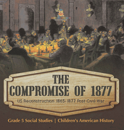 The Compromise of 1877: US Reconstruction 1865-1877 Post Civil War Grade 5 Social Studies Children's American History