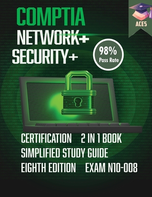 The CompTIA Network+ & Security+ Certification: 2 in 1 Book- Simplified Study Guide Eighth Edition (Exam N10-008) The Complete Exam Prep with Practice Tests and Insider Tips & Tricks Achieve a 98% Pass Rate on Your First Attempt! - Ace5, Comptia