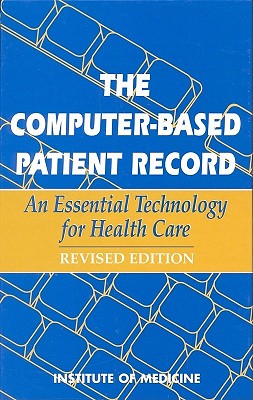 The Computer-Based Patient Record: An Essential Technology for Health Care, Revised Edition - Institute of Medicine, and Committee on Improving the Patient Record, and Detmer, Don E (Editor)