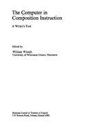The Computer in Composition Instruction: A Writer's Tool - Wresch, William