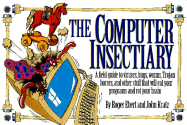 The Computer Insectiary: A Field Guide to Viruses, Bugs, Worms, Trojan Horses, and Other Stuff That Wil Eat Your Programs and