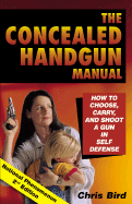 The Concealed Handgun Manual: How to Choose, Carry, and Shoot a Gun in Self Defense