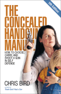 The Concealed Handgun Manual: How to Choose, Carry, and Shoot a Gun in Self Defense - Bird, Chris