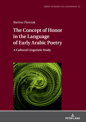 The Concept of Honor in the Language of Early Arabic Poetry: A Cultural Linguistic Study - Bogucki, Lukasz, and Pietrzak, Bartosz