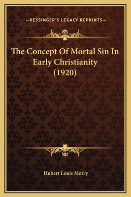 The Concept of Mortal Sin in Early Christianity (1920) - Motry, Hubert Louis