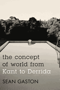 The Concept of World from Kant to Derrida