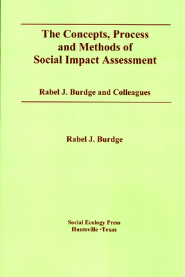 The Concepts, Process and Methods of Social Impact Assessment - Burdge, Rabel J