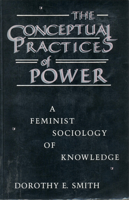 The Conceptual Practices of Power: A Feminist Sociology of Power - Smith, Dorothy E