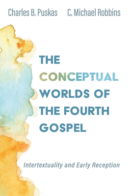 The Conceptual Worlds of the Fourth Gospel: Intertextuality and Early Reception - Puskas, Charles B, and Robbins, C Michael