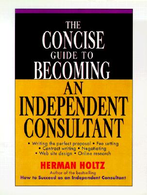 The Concise Guide to Becoming an Independent Consultant - Holtz, Herman