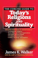 The Concise Guide to Today's Religions and Spirituality: Includes Hundreds of Definitions Of*sects, Cults, and Occult Organizations *Alternative Spiritual Beliefs *Christian Denominations *Leaders, Teachings, and Practices