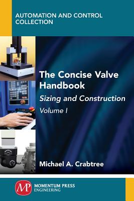 The Concise Valve Handbook, Volume I: Sizing and Construction - Crabtree, Michael a