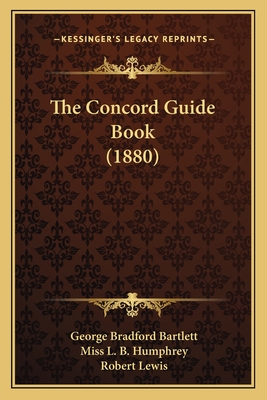 The Concord Guide Book (1880) - Bartlett, George Bradford, and Humphrey, L B, Miss (Illustrator), and Lewis, Robert (Illustrator)