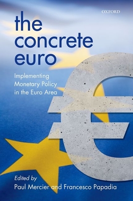 The Concrete Euro: Implementing Monetary Policy in the Euro Area - Mercier, Paul (Editor), and Papadia, Francesco (Editor)