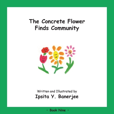 The Concrete Flower Finds Community: Book Nine - Banerjee, Ipsita Y, and Zbar, Veena Claudia (Editor), and Caduhada, Marta (Designer)